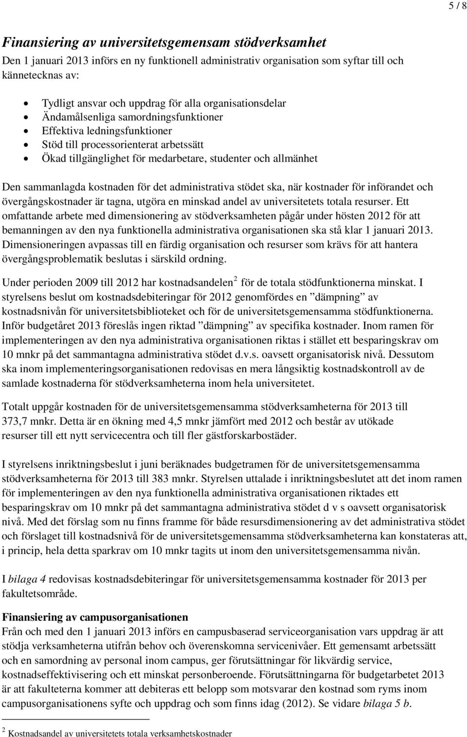 sammanlagda kostnaden för det administrativa stödet ska, när kostnader för införandet och övergångskostnader är tagna, utgöra en minskad andel av universitetets totala resurser.