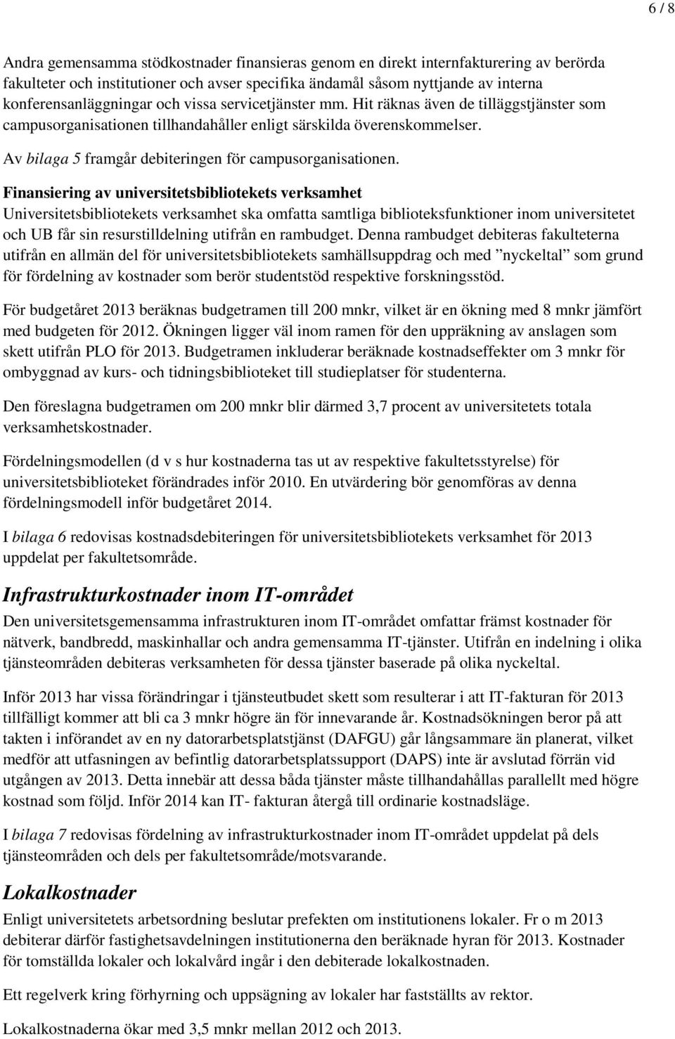 Finansiering av universitetsbibliotekets verksamhet Universitetsbibliotekets verksamhet ska omfatta samtliga biblioteksfunktioner inom universitetet och UB får sin resurstilldelning utifrån en