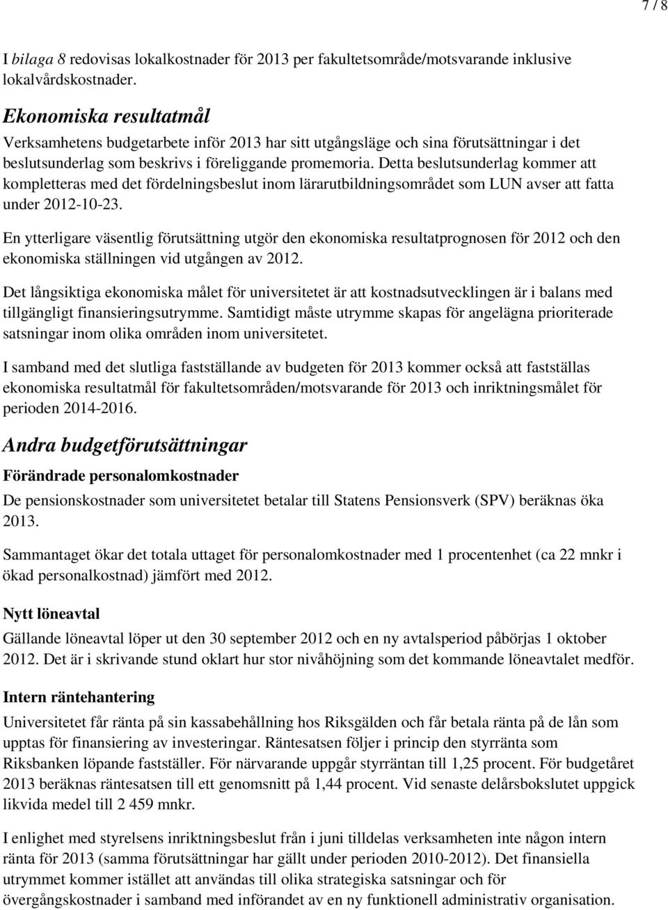 Detta beslutsunderlag kommer att kompletteras med det fördelningsbeslut inom lärarutbildningsområdet som LUN avser att fatta under 2012-10-23.