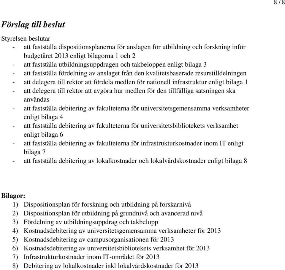 infrastruktur enligt bilaga 1 - att delegera till rektor att avgöra hur medlen för den tillfälliga satsningen ska användas - att fastställa debitering av fakulteterna för universitetsgemensamma