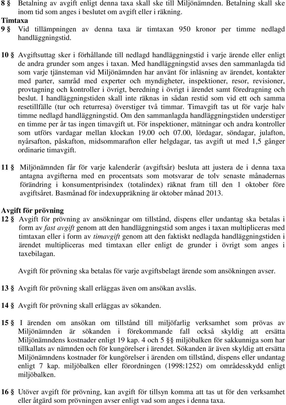 10 Avgiftsuttag sker i förhållande till nedlagd handläggningstid i varje ärende eller enligt de andra grunder som anges i taxan.
