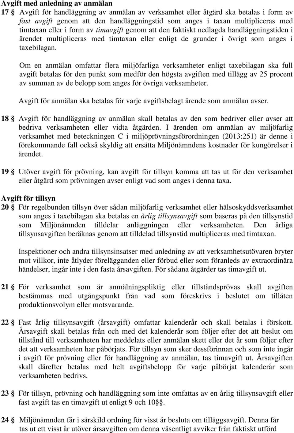 Om en anmälan omfattar flera miljöfarliga verksamheter enligt taxebilagan ska full avgift betalas för den punkt som medför den högsta avgiften med tillägg av 25 procent av summan av de belopp som