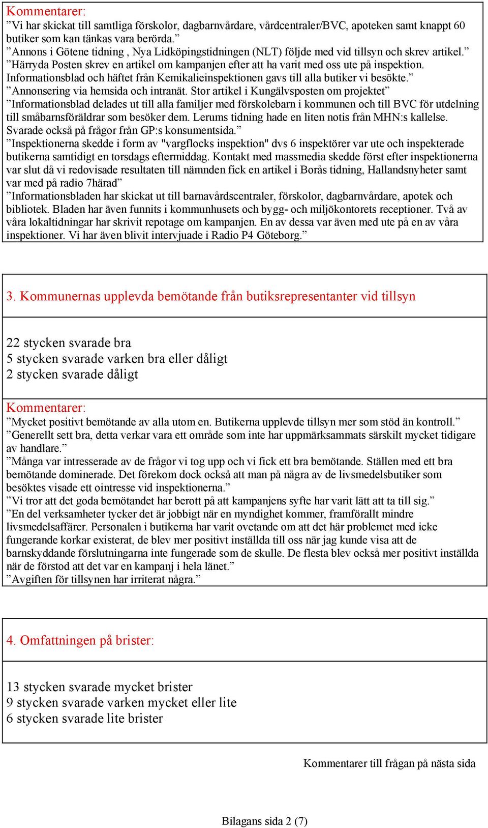 Informationsblad och häftet från Kemikalieinspektionen gavs till alla butiker vi besökte. Annonsering via hemsida och intranät.