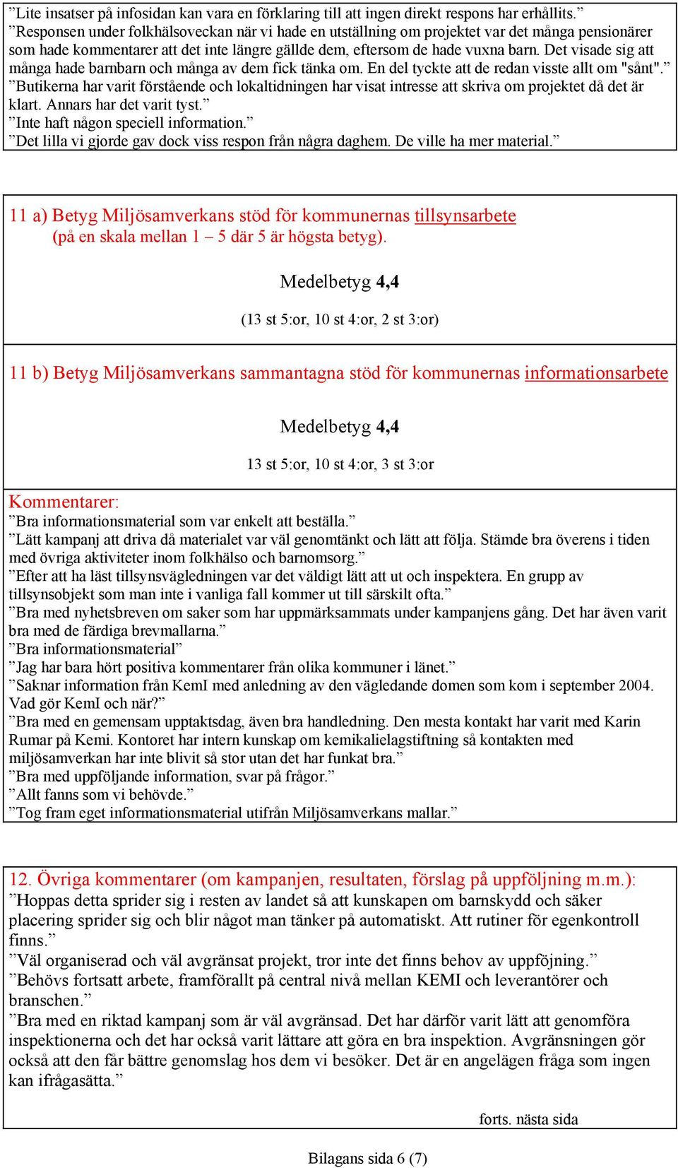 Det visade sig att många hade barnbarn och många av dem fick tänka om. En del tyckte att de redan visste allt om "sånt".