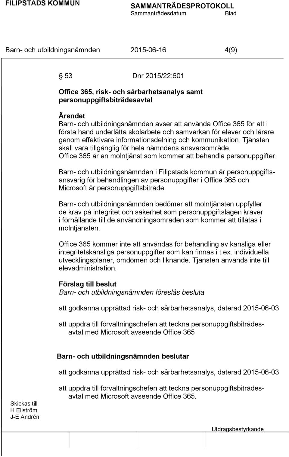 Tjänsten skall vara tillgänglig för hela nämndens ansvarsområde. Office 365 är en molntjänst som kommer att behandla personuppgifter.