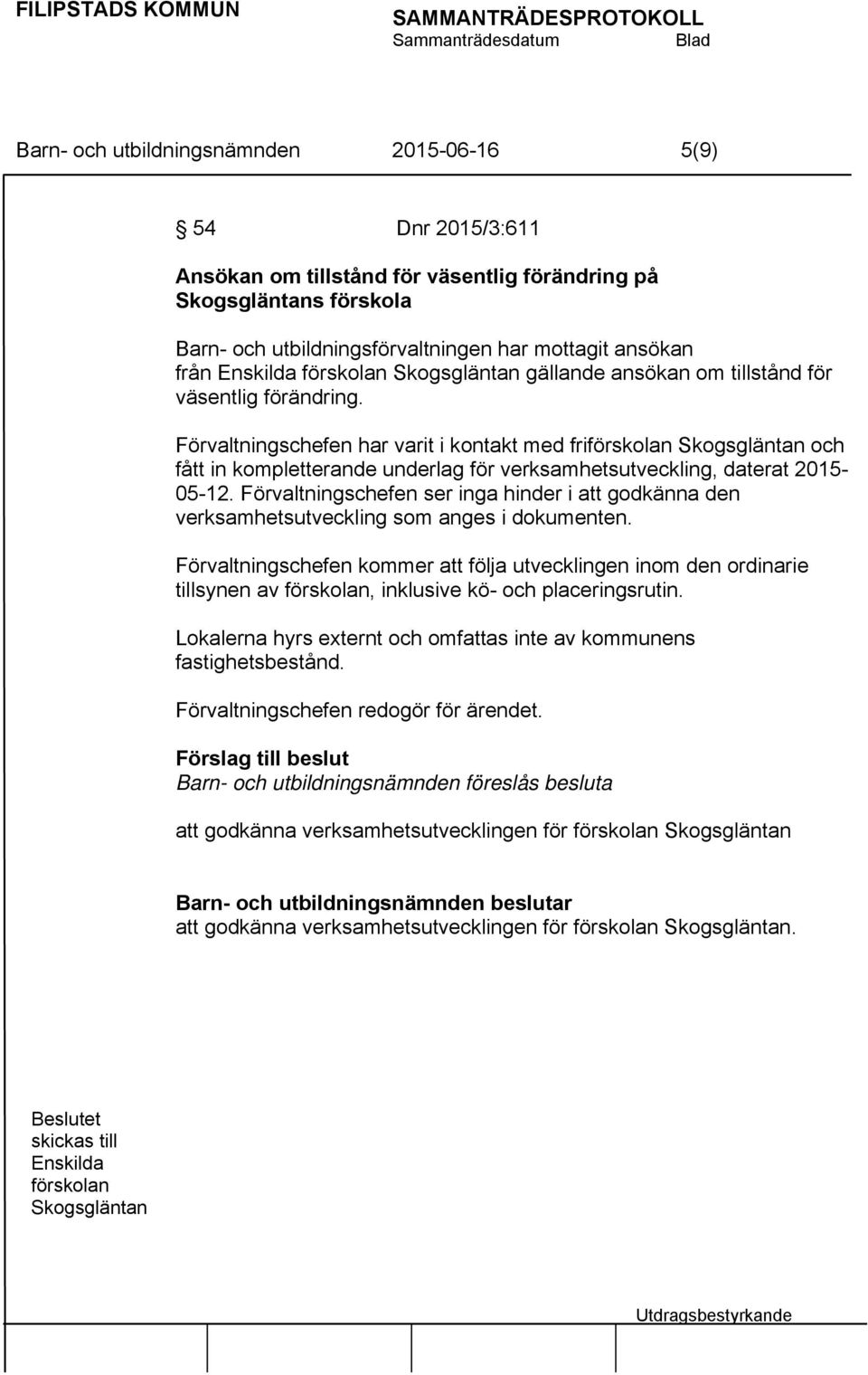 Förvaltningschefen har varit i kontakt med friförskolan Skogsgläntan och fått in kompletterande underlag för verksamhetsutveckling, daterat 2015-05-12.