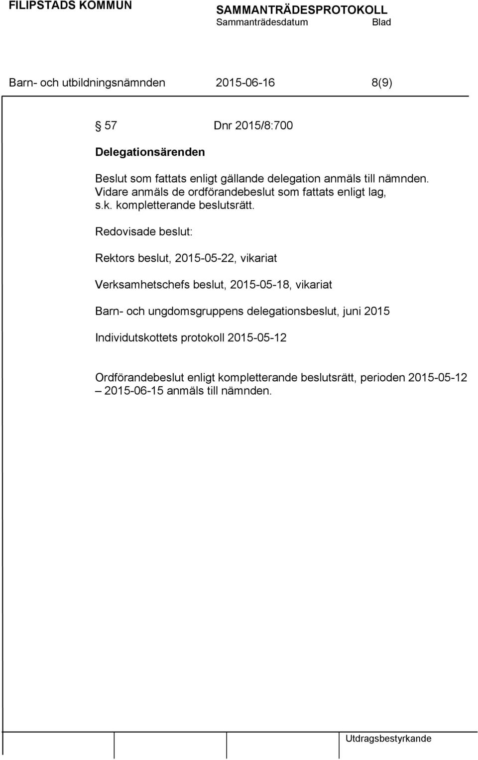 Redovisade beslut: Rektors beslut, 2015-05-22, vikariat Verksamhetschefs beslut, 2015-05-18, vikariat Barn- och ungdomsgruppens