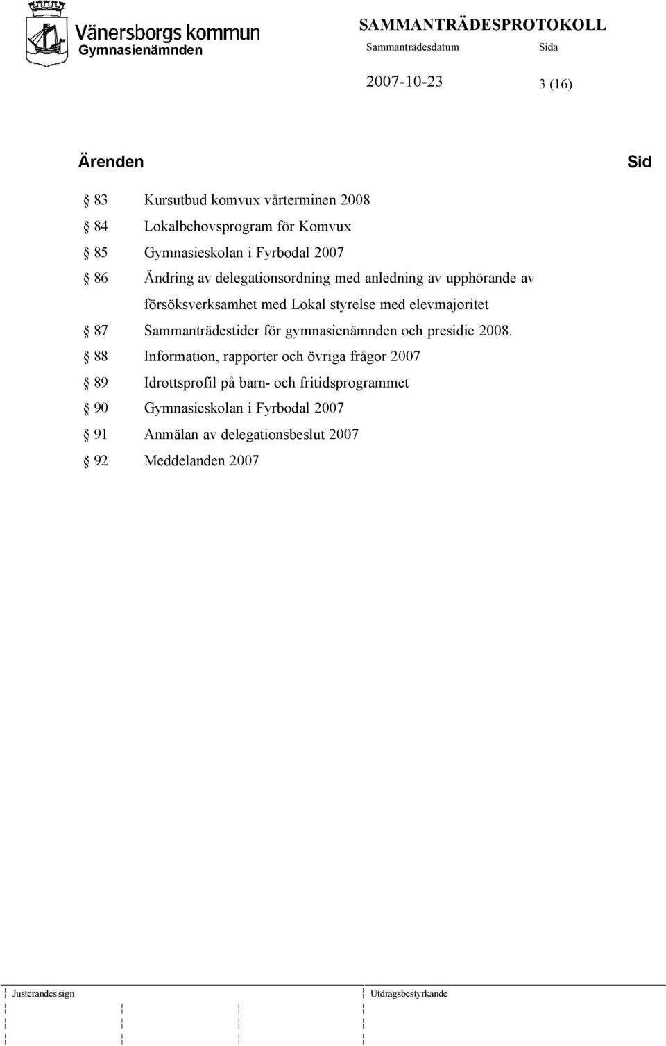 elevmajoritet 87 Sammanträdestider för gymnasienämnden och presidie 2008.