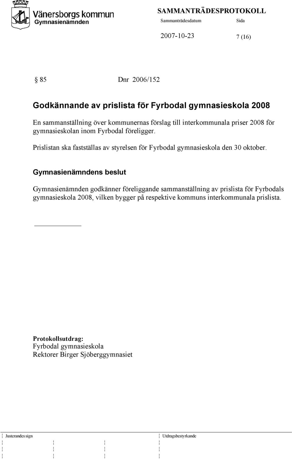 Prislistan ska fastställas av styrelsen för Fyrbodal gymnasieskola den 30 oktober.