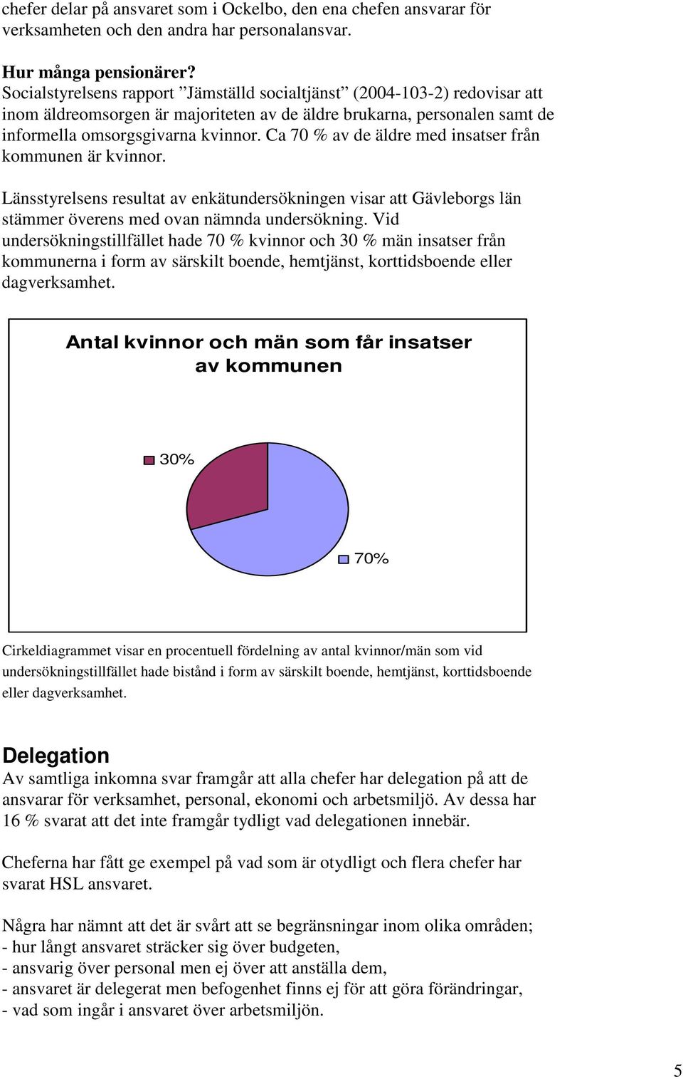 Ca 70 % av de äldre med insatser från kommunen är kvinnor. Länsstyrelsens resultat av enkätundersökningen visar att Gävleborgs län stämmer överens med ovan nämnda undersökning.