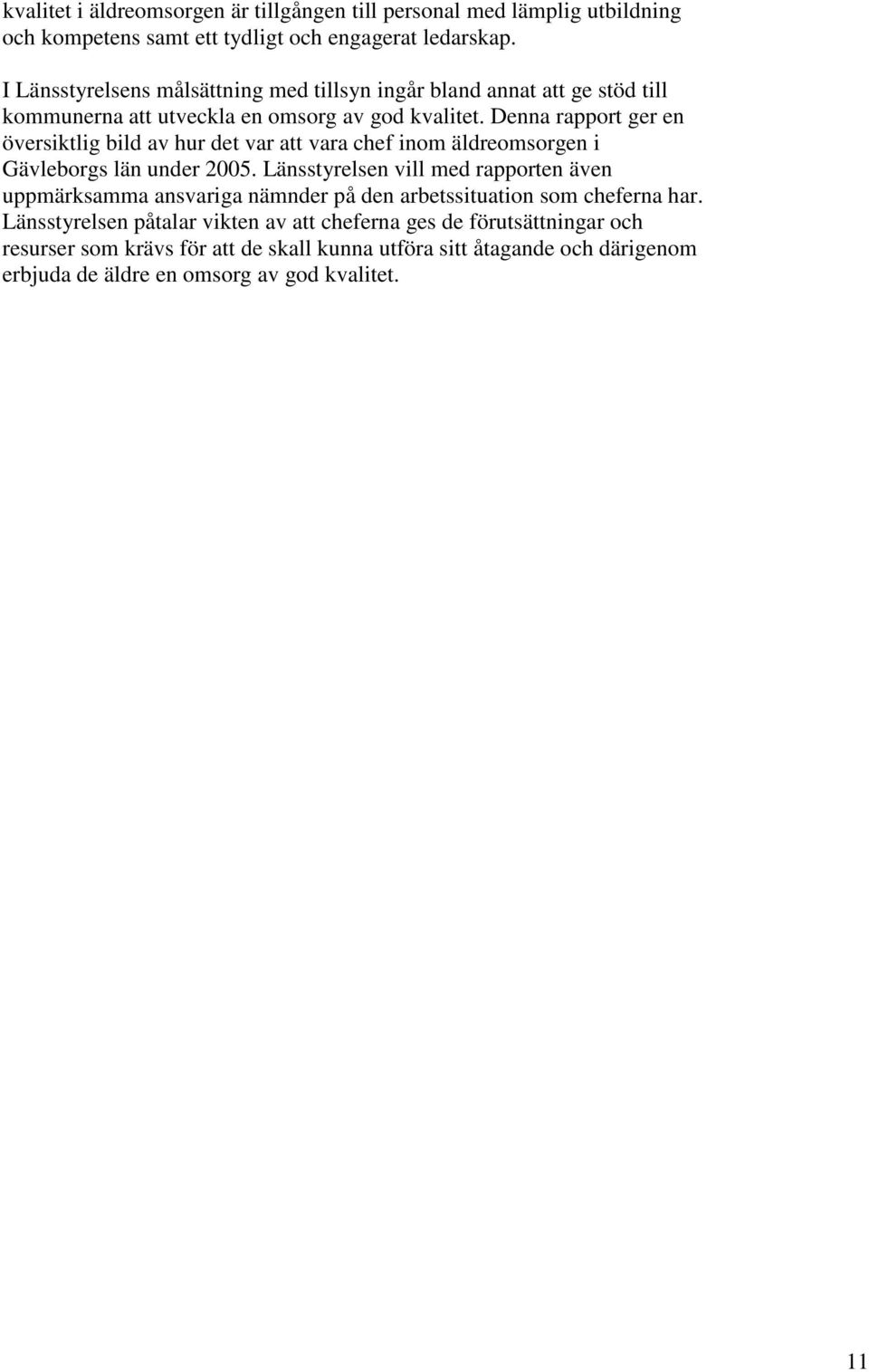Denna rapport ger en översiktlig bild av hur det var att vara chef inom äldreomsorgen i Gävleborgs län under 2005.