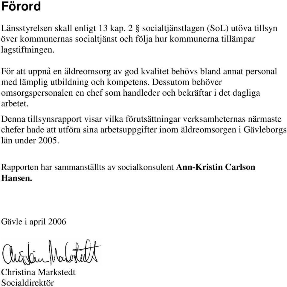 Dessutom behöver omsorgspersonalen en chef som handleder och bekräftar i det dagliga arbetet.