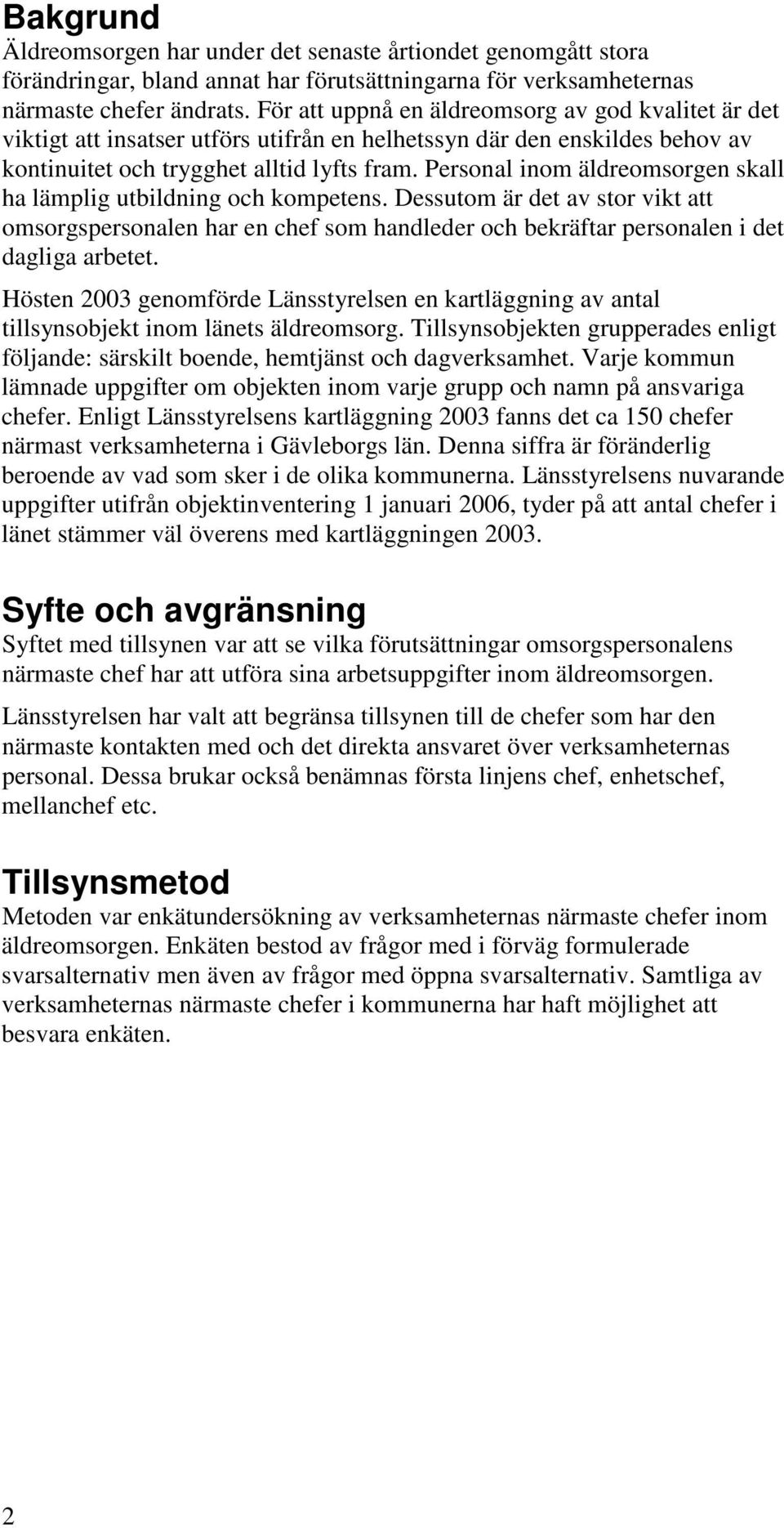 Personal inom äldreomsorgen skall ha lämplig utbildning och kompetens. Dessutom är det av stor vikt att omsorgspersonalen har en chef som handleder och bekräftar personalen i det dagliga arbetet.