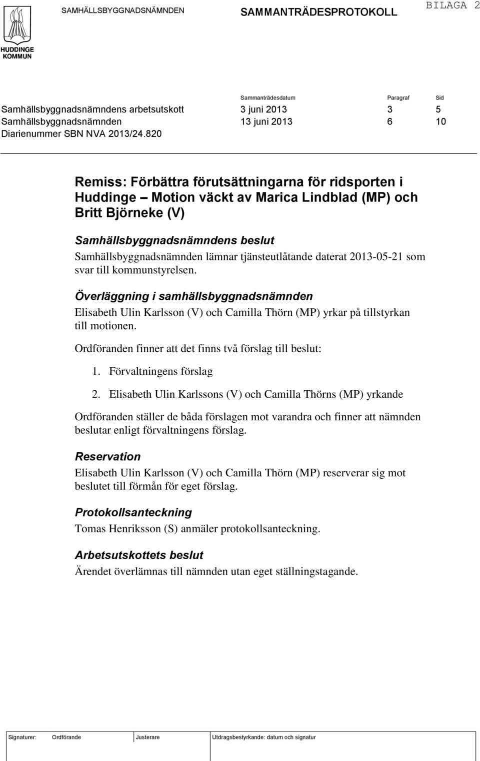 820 Remiss: Förbättra förutsättningarna för ridsporten i Huddinge Motion väckt av Marica Lindblad (MP) och Britt Björneke (V) Samhällsbyggnadsnämndens beslut Samhällsbyggnadsnämnden lämnar