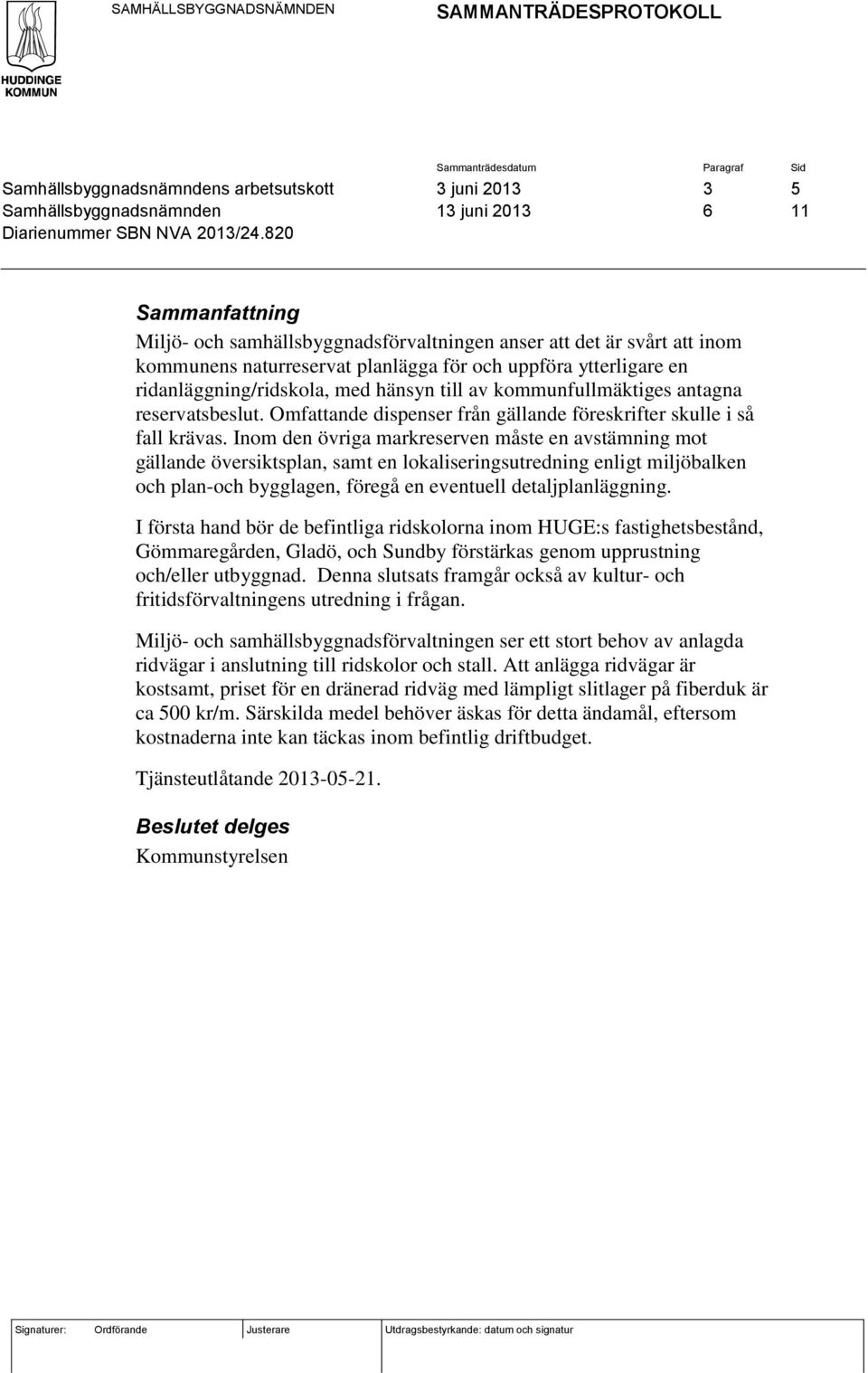 820 Sammanfattning Miljö- och samhällsbyggnadsförvaltningen anser att det är svårt att inom kommunens naturreservat planlägga för och uppföra ytterligare en ridanläggning/ridskola, med hänsyn till av