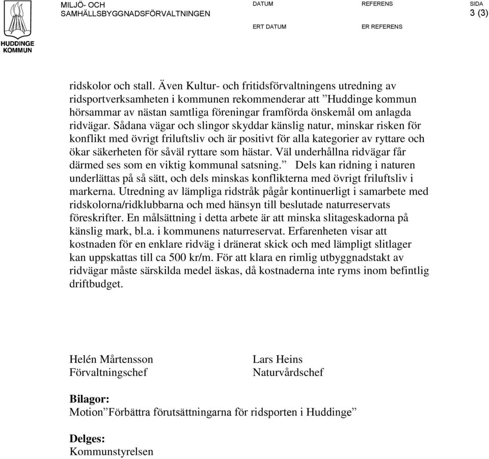 Sådana vägar och slingor skyddar känslig natur, minskar risken för konflikt med övrigt friluftsliv och är positivt för alla kategorier av ryttare och ökar säkerheten för såväl ryttare som hästar.