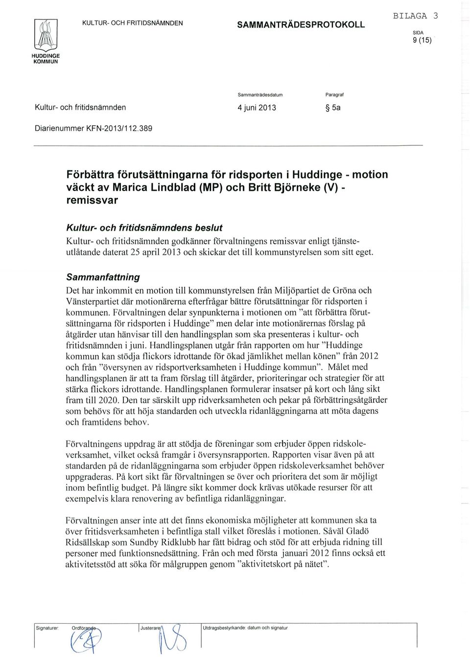 godkänner förvaltningens remissvar enligt tjänsteutlåtande daterat 25 april 2013 och skickar det till kommunstyrelsen som sitt eget.