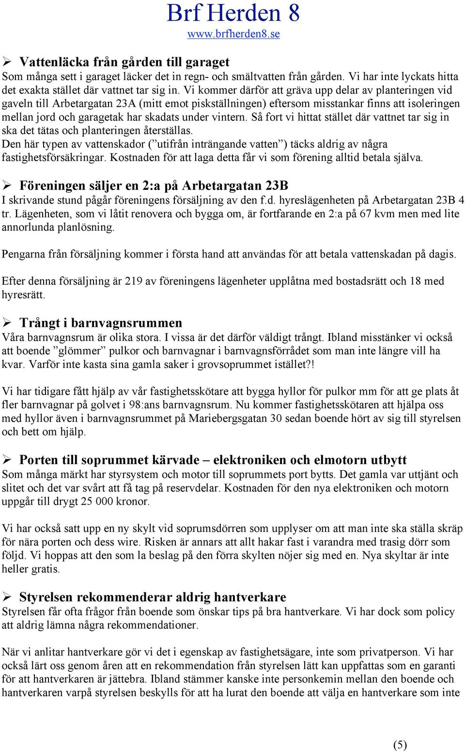 vintern. Så frt vi hittat stället där vattnet tar sig in ska det tätas ch planteringen återställas.