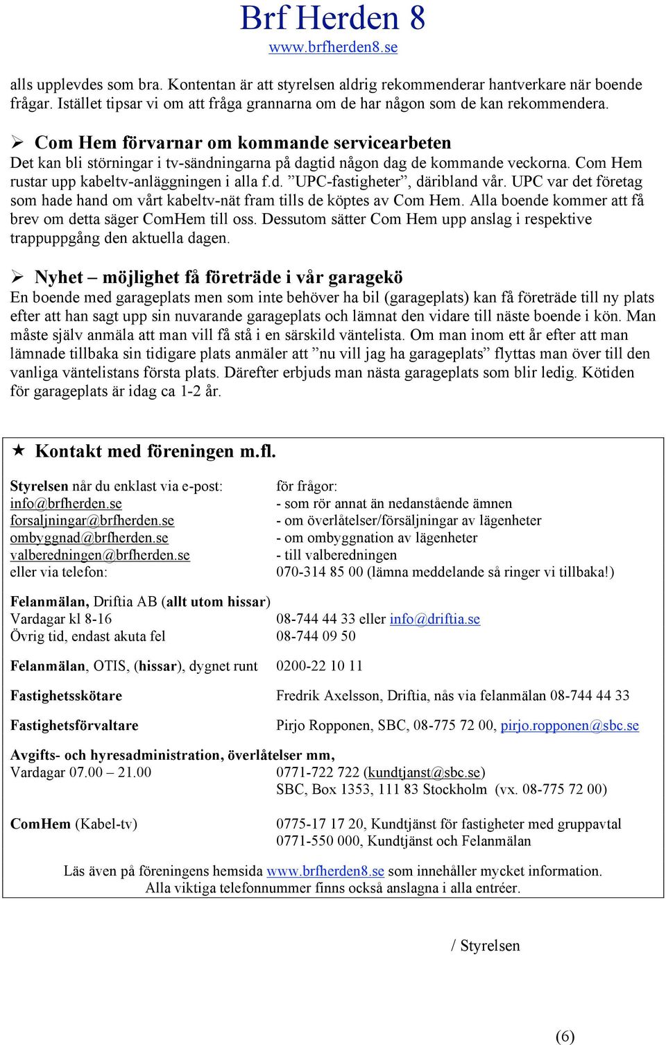 UPC var det företag sm hade hand m vårt kabeltv-nät fram tills de köptes av Cm Hem. Alla bende kmmer att få brev m detta säger CmHem till ss.