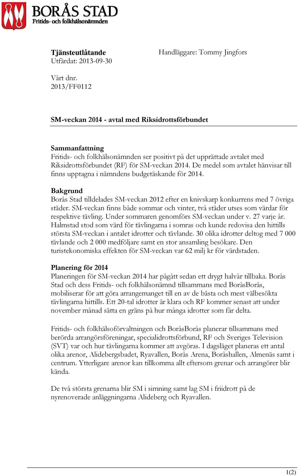 De medel som avtalet hänvisar till finns upptagna i nämndens budgetäskande för 2014. Bakgrund Borås Stad tilldelades SM-veckan 2012 efter en knivskarp konkurrens med 7 övriga städer.