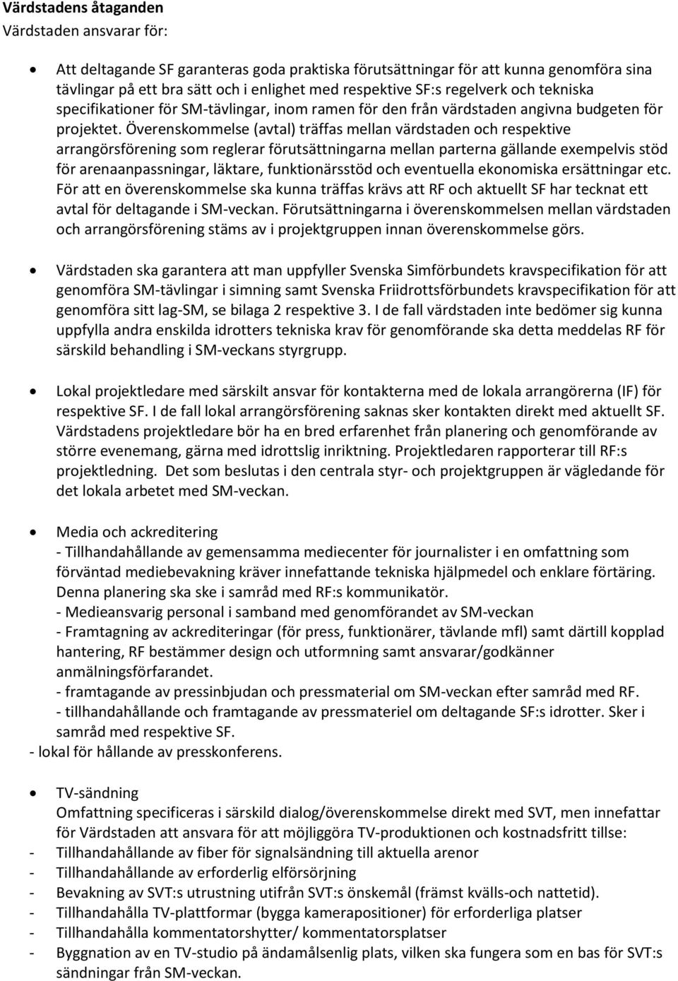 Överenskommelse (avtal) träffas mellan värdstaden och respektive arrangörsförening som reglerar förutsättningarna mellan parterna gällande exempelvis stöd för arenaanpassningar, läktare,