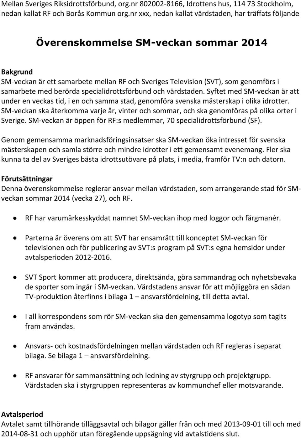 berörda specialidrottsförbund och värdstaden. Syftet med SM-veckan är att under en veckas tid, i en och samma stad, genomföra svenska mästerskap i olika idrotter.