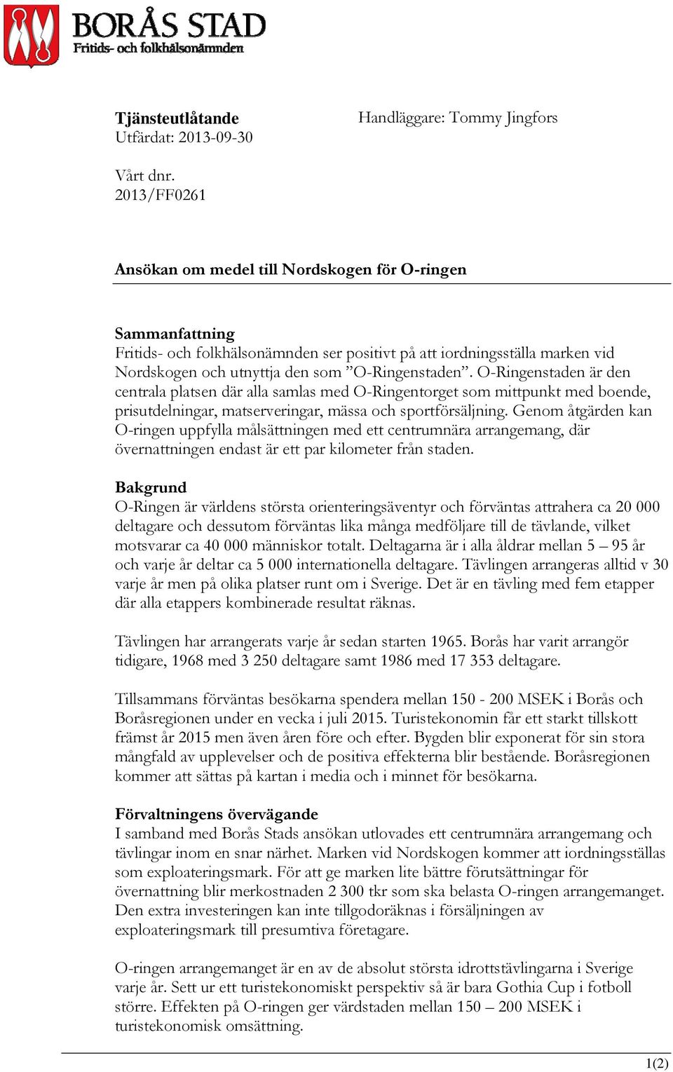 O-Ringenstaden är den centrala platsen där alla samlas med O-Ringentorget som mittpunkt med boende, prisutdelningar, matserveringar, mässa och sportförsäljning.