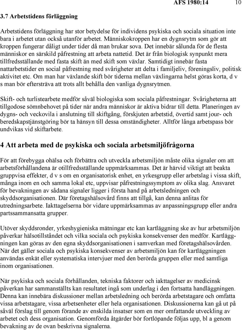 Det är från biologisk synpunkt mera tillfredsställande med fasta skift än med skift som växlar.