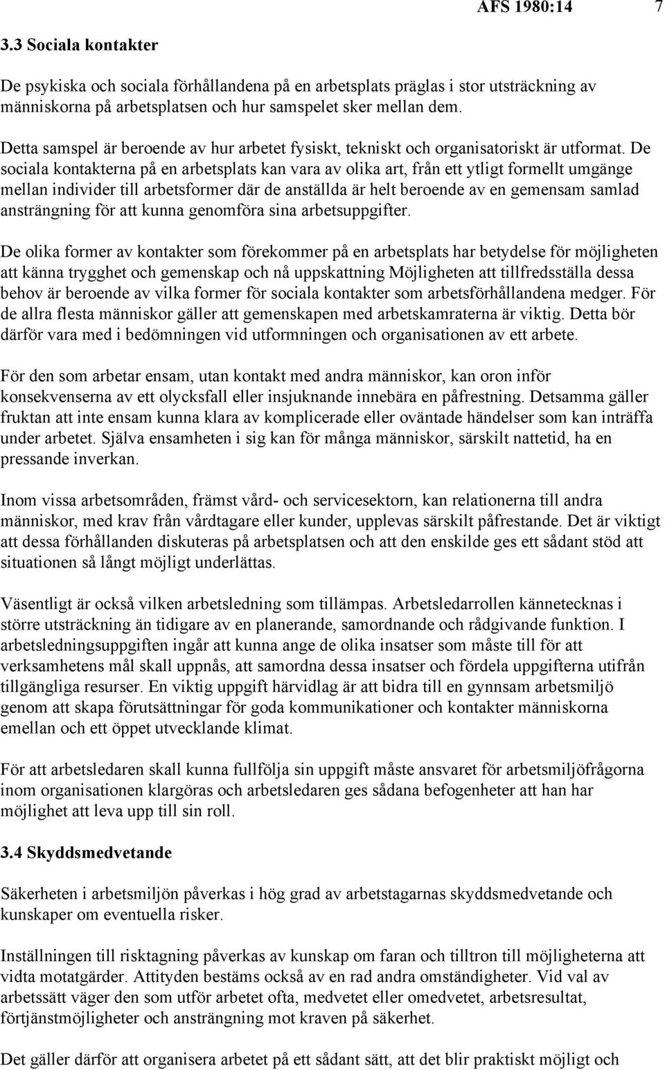 De sociala kontakterna på en arbetsplats kan vara av olika art, från ett ytligt formellt umgänge mellan individer till arbetsformer där de anställda är helt beroende av en gemensam samlad