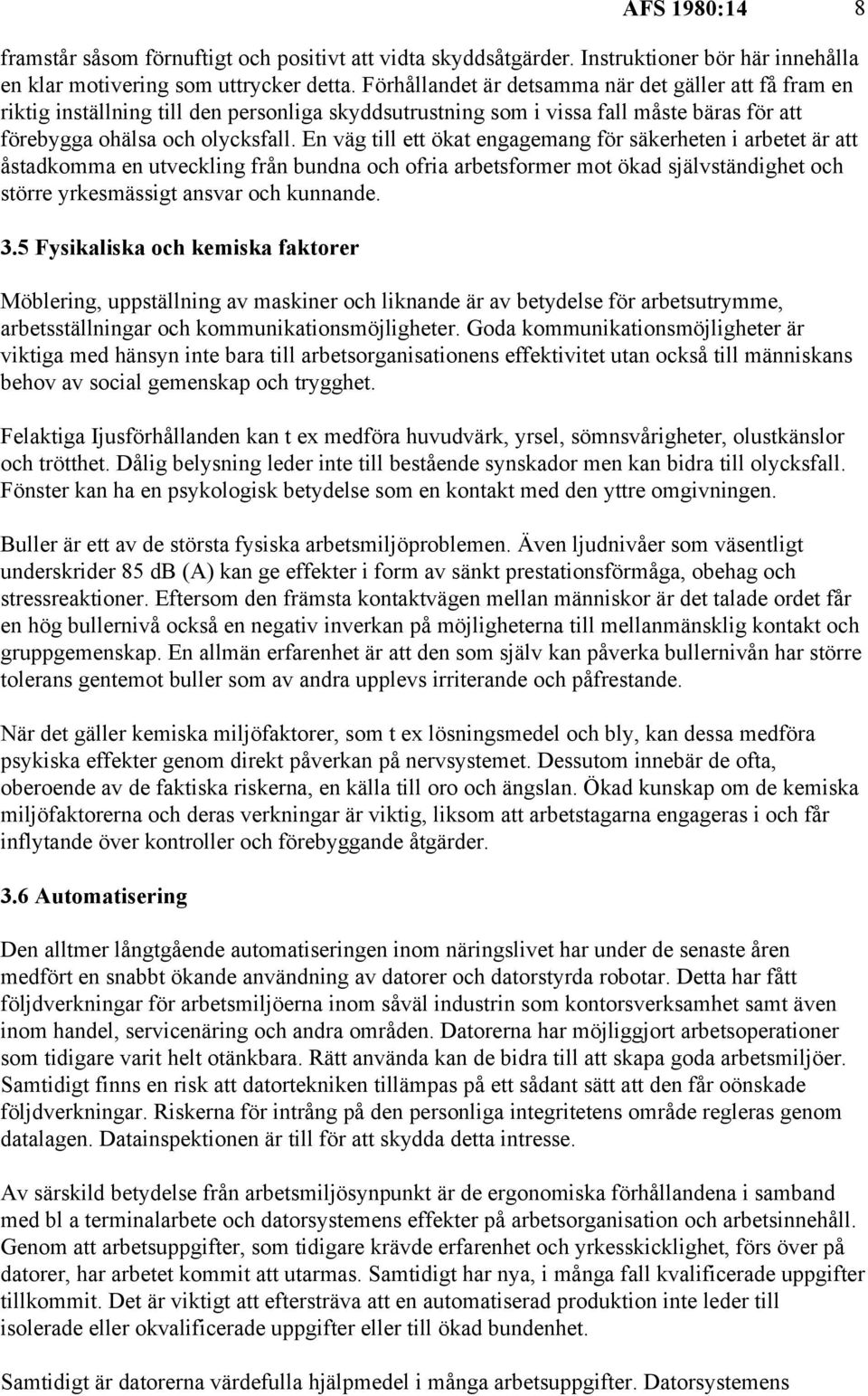 En väg till ett ökat engagemang för säkerheten i arbetet är att åstadkomma en utveckling från bundna och ofria arbetsformer mot ökad självständighet och större yrkesmässigt ansvar och kunnande. 3.