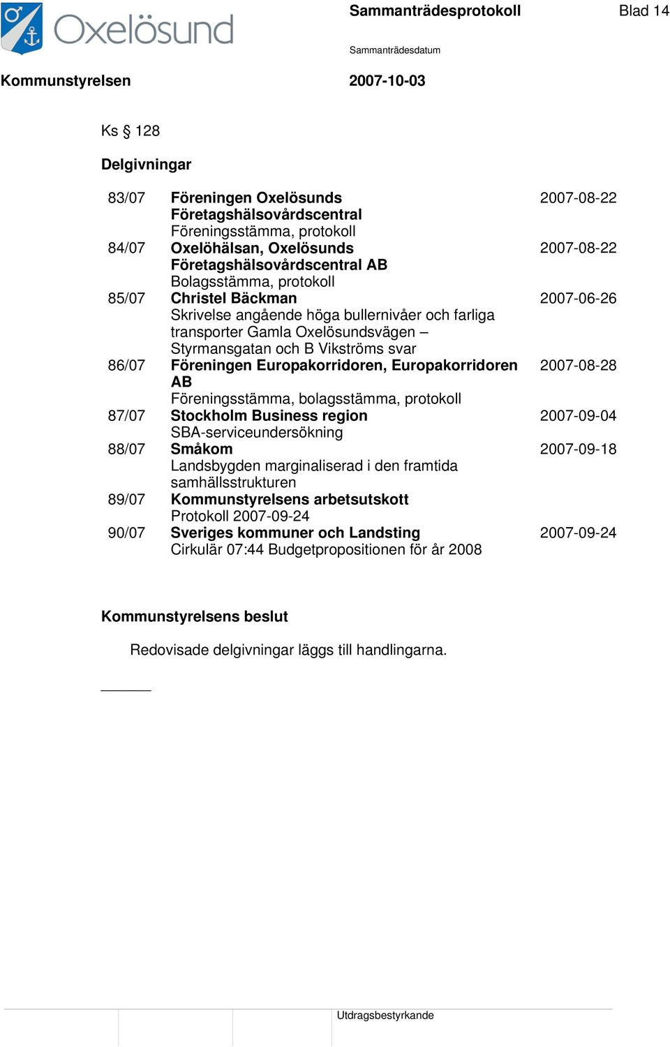Europakorridoren AB Föreningsstämma, bolagsstämma, protokoll 87/07 Stockholm Business region SBA-serviceundersökning 88/07 Småkom Landsbygden marginaliserad i den framtida samhällsstrukturen 89/07