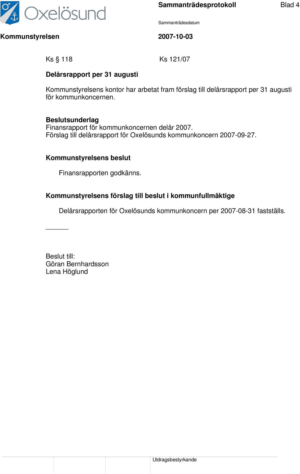 Förslag till delårsrapport för Oxelösunds kommunkoncern 2007-09-27. Finansrapporten godkänns.