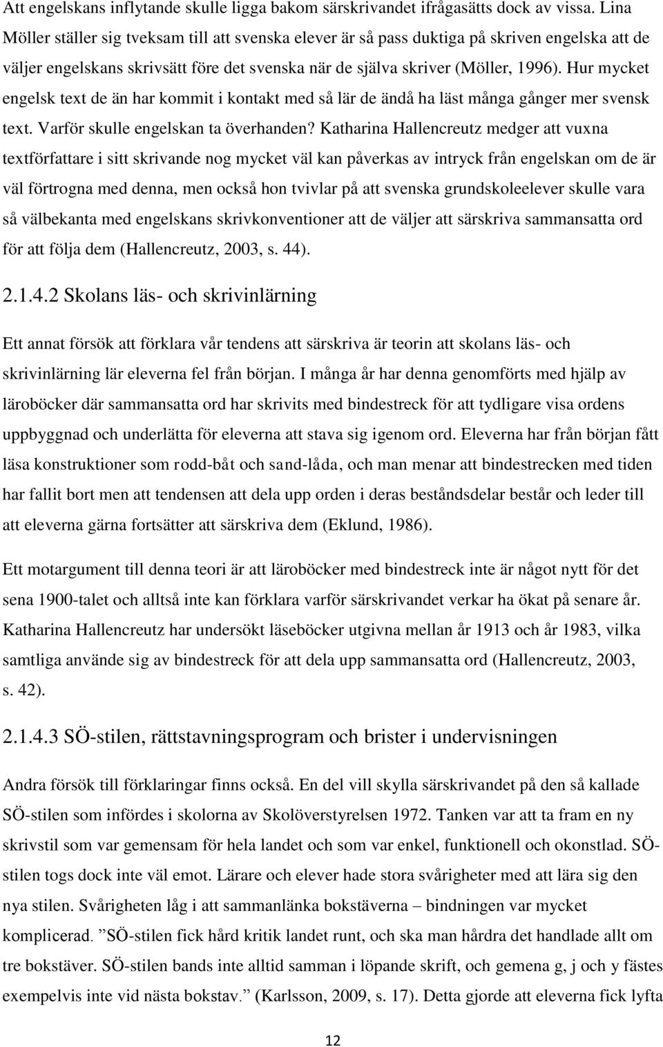 Hur mycket engelsk text de än har kommit i kontakt med så lär de ändå ha läst många gånger mer svensk text. Varför skulle engelskan ta överhanden?