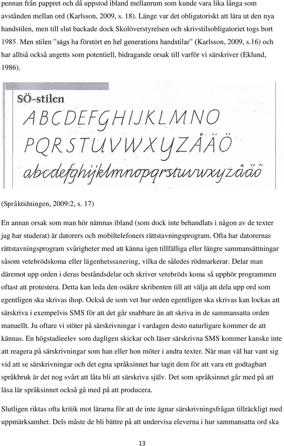 Men stilen sägs ha förstört en hel generations handstilar (Karlsson, 2009, s.16) och har alltså också angetts som potentiell, bidragande orsak till varför vi särskriver (Eklund, 1986).