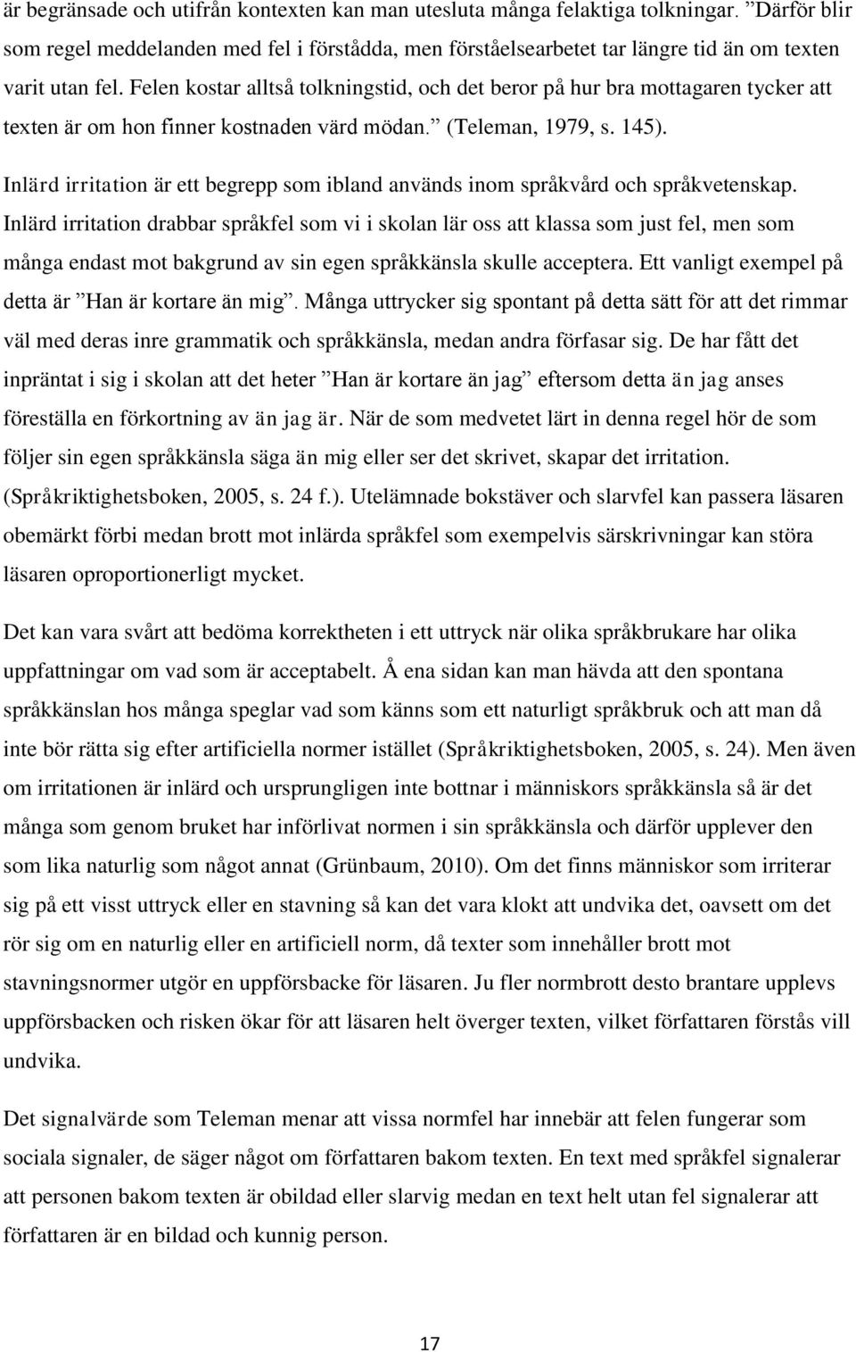 Felen kostar alltså tolkningstid, och det beror på hur bra mottagaren tycker att texten är om hon finner kostnaden värd mödan. (Teleman, 1979, s. 145).