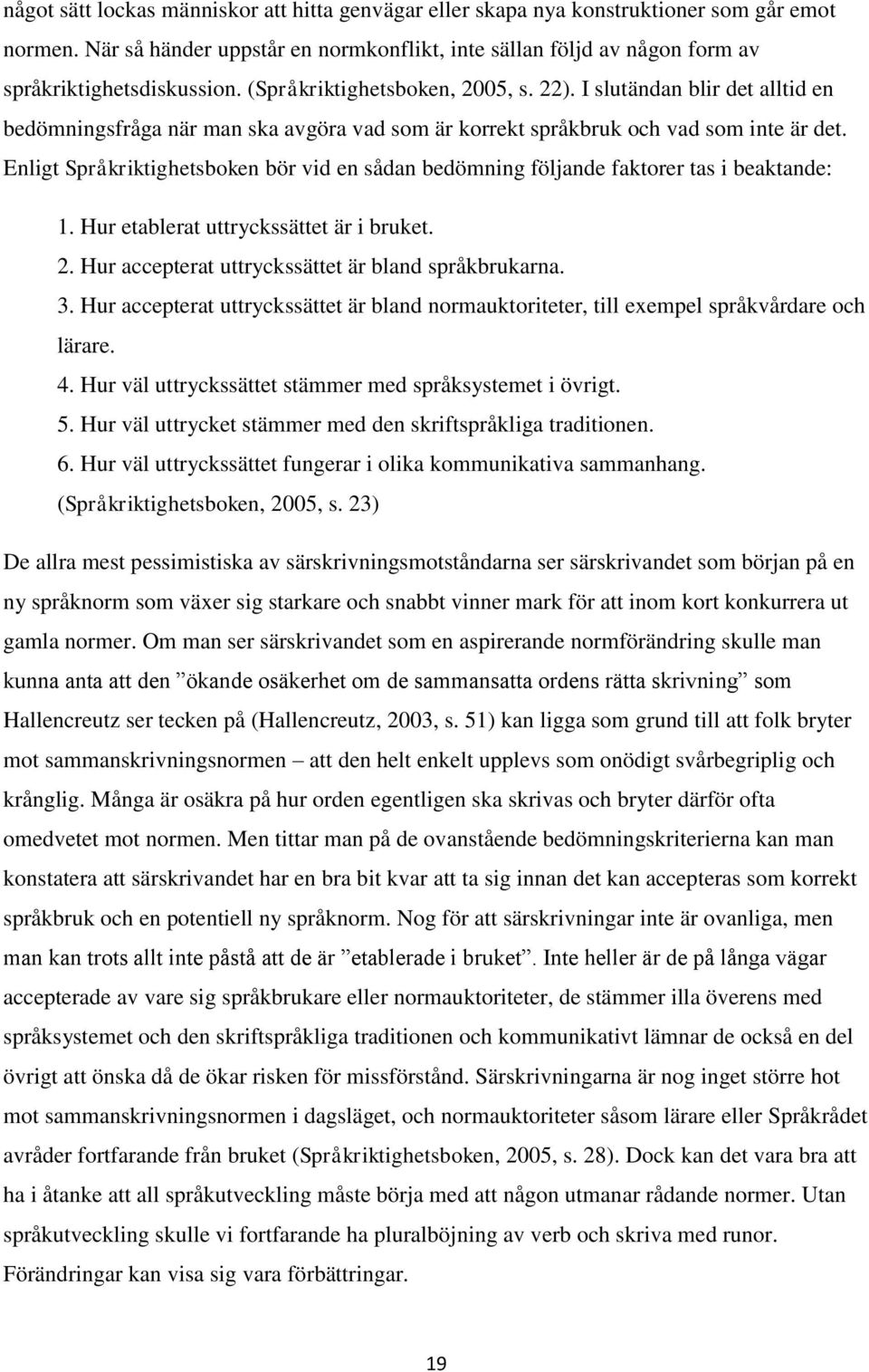 Enligt Språkriktighetsboken bör vid en sådan bedömning följande faktorer tas i beaktande: 1. Hur etablerat uttryckssättet är i bruket. 2. Hur accepterat uttryckssättet är bland språkbrukarna. 3.