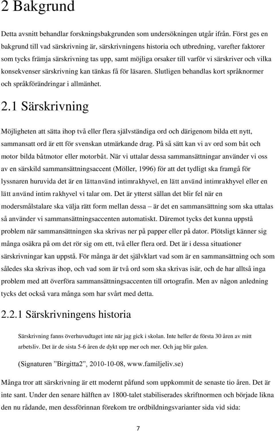 vilka konsekvenser särskrivning kan tänkas få för läsaren. Slutligen behandlas kort språknormer och språkförändringar i allmänhet. 2.