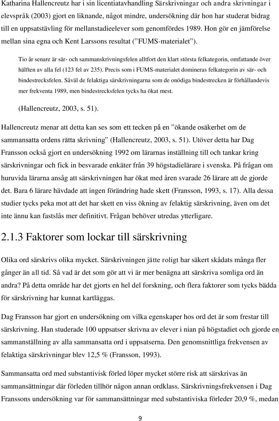 Tio år senare är sär- och sammanskrivningsfelen alltfort den klart största felkategorin, omfattande över hälften av alla fel (123 fel av 235).