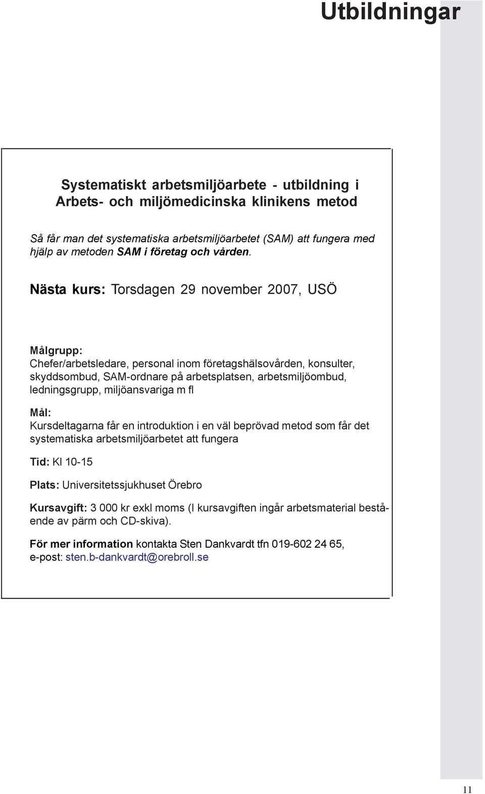 Nästa kurs: Torsdagen 29 november 2007, USÖ Målgrupp: Chefer/arbetsledare, personal inom företagshälsovården, konsulter, skyddsombud, SAM-ordnare på arbetsplatsen, arbetsmiljöombud, ledningsgrupp,