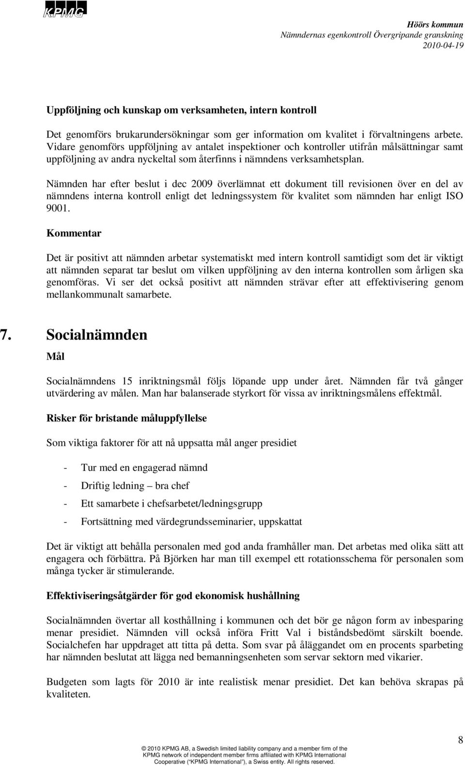 Nämnden har efter beslut i dec 2009 överlämnat ett dokument till revisionen över en del av nämndens interna kontroll enligt det ledningssystem för kvalitet som nämnden har enligt ISO 9001.