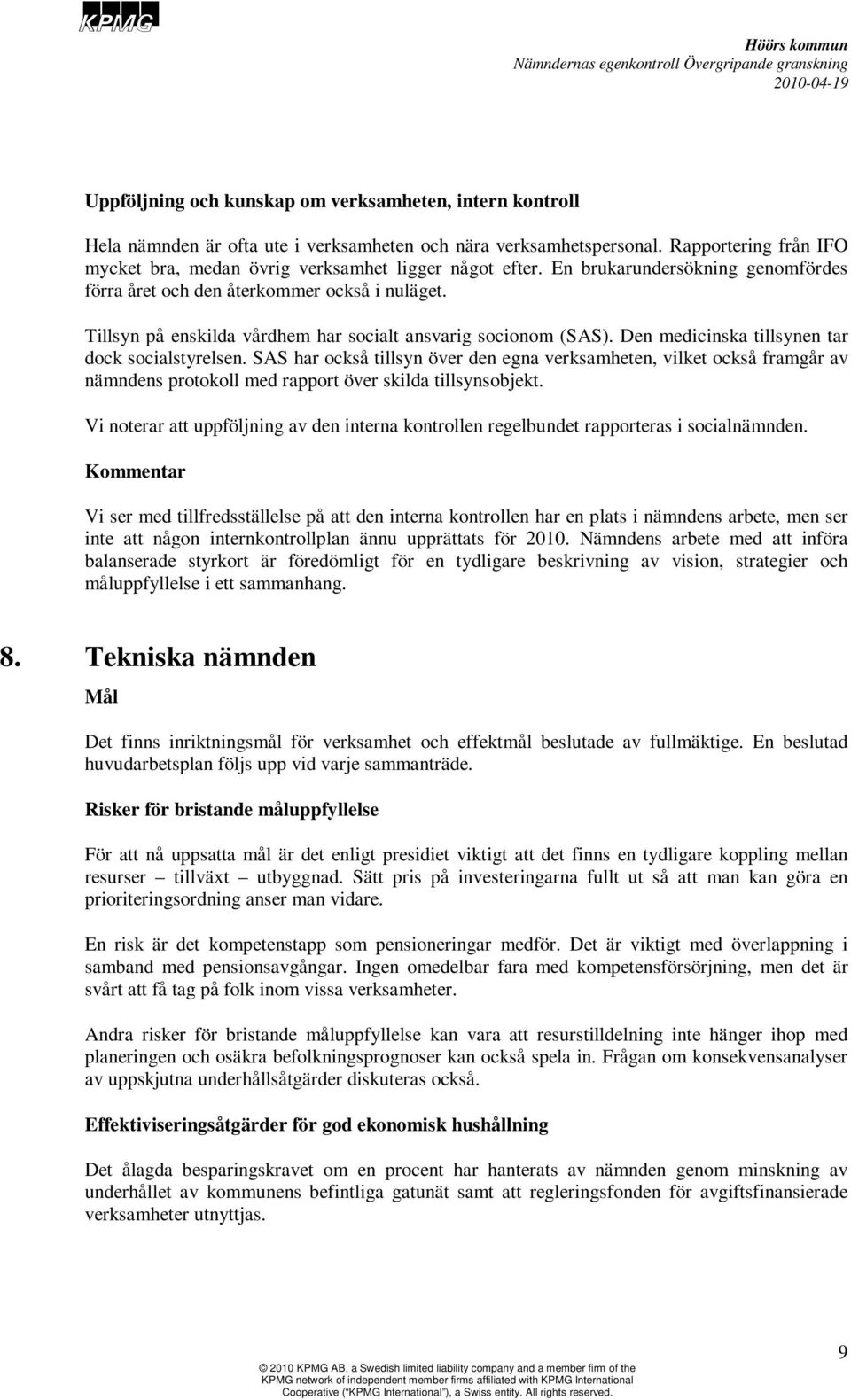 SAS har också tillsyn över den egna verksamheten, vilket också framgår av nämndens protokoll med rapport över skilda tillsynsobjekt.