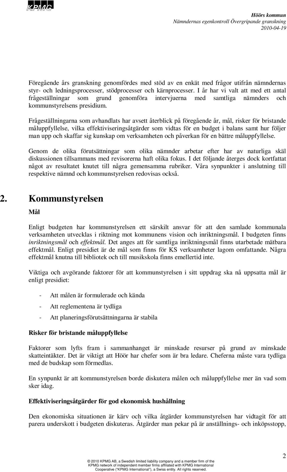 Frågeställningarna som avhandlats har avsett återblick på föregående år, mål, risker för bristande måluppfyllelse, vilka effektiviseringsåtgärder som vidtas för en budget i balans samt hur följer man