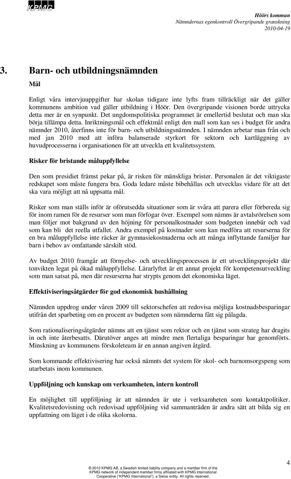 Inriktningsmål och effektmål enligt den mall som kan ses i budget för andra nämnder 2010, återfinns inte för barn- och utbildningsnämnden.