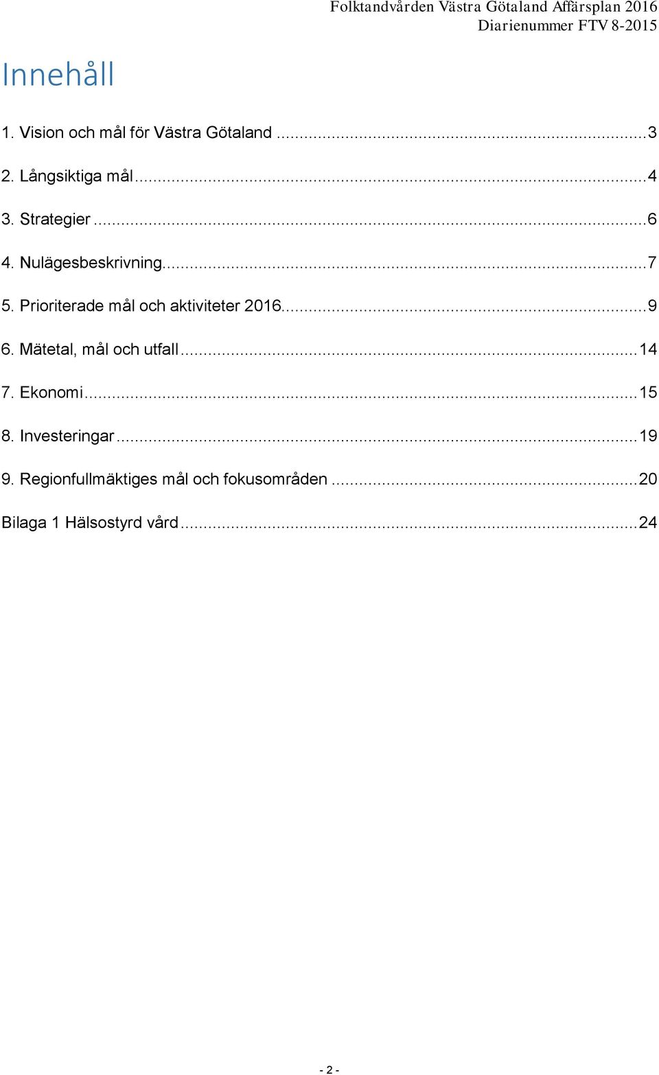 Nulägesbeskrivning... 7 5. Prioriterade mål och aktiviteter 2016... 9 6. Mätetal, mål och utfall.