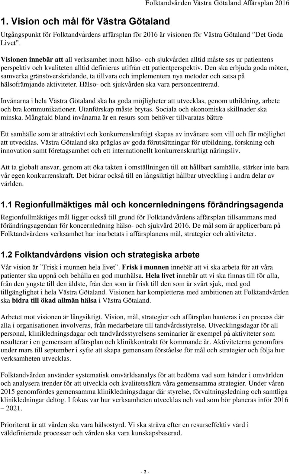 Den ska erbjuda goda möten, samverka gränsöverskridande, ta tillvara och implementera nya metoder och satsa på hälsofrämjande aktiviteter. Hälso- och sjukvården ska vara personcentrerad.