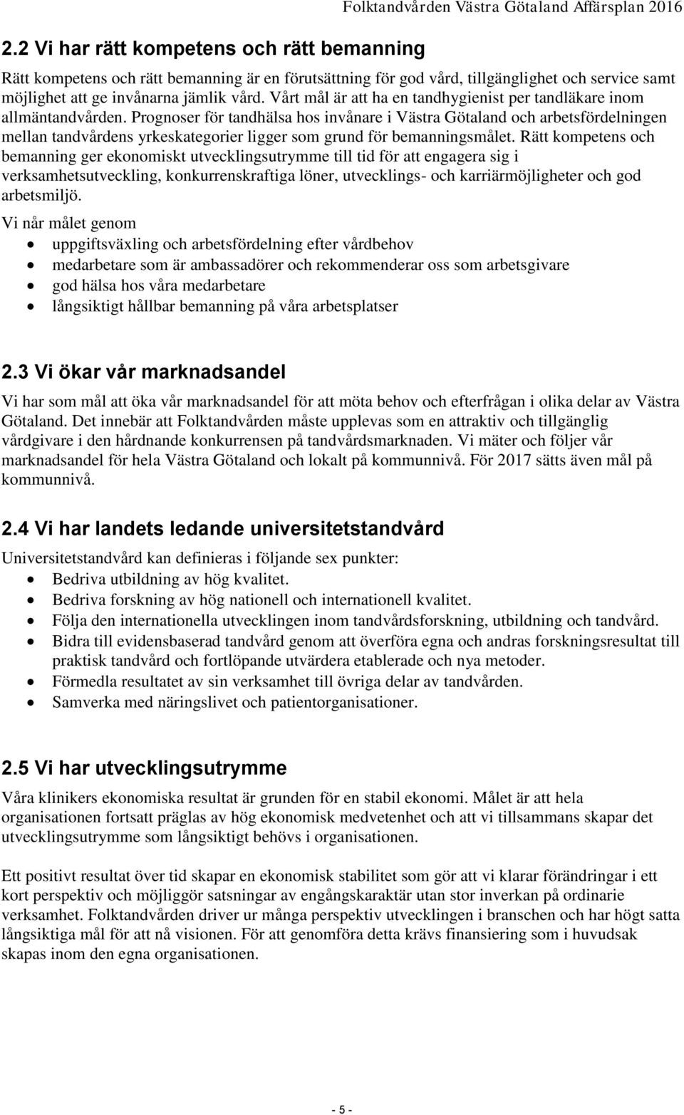 Prognoser för tandhälsa hos invånare i Västra Götaland och arbetsfördelningen mellan tandvårdens yrkeskategorier ligger som grund för bemanningsmålet.