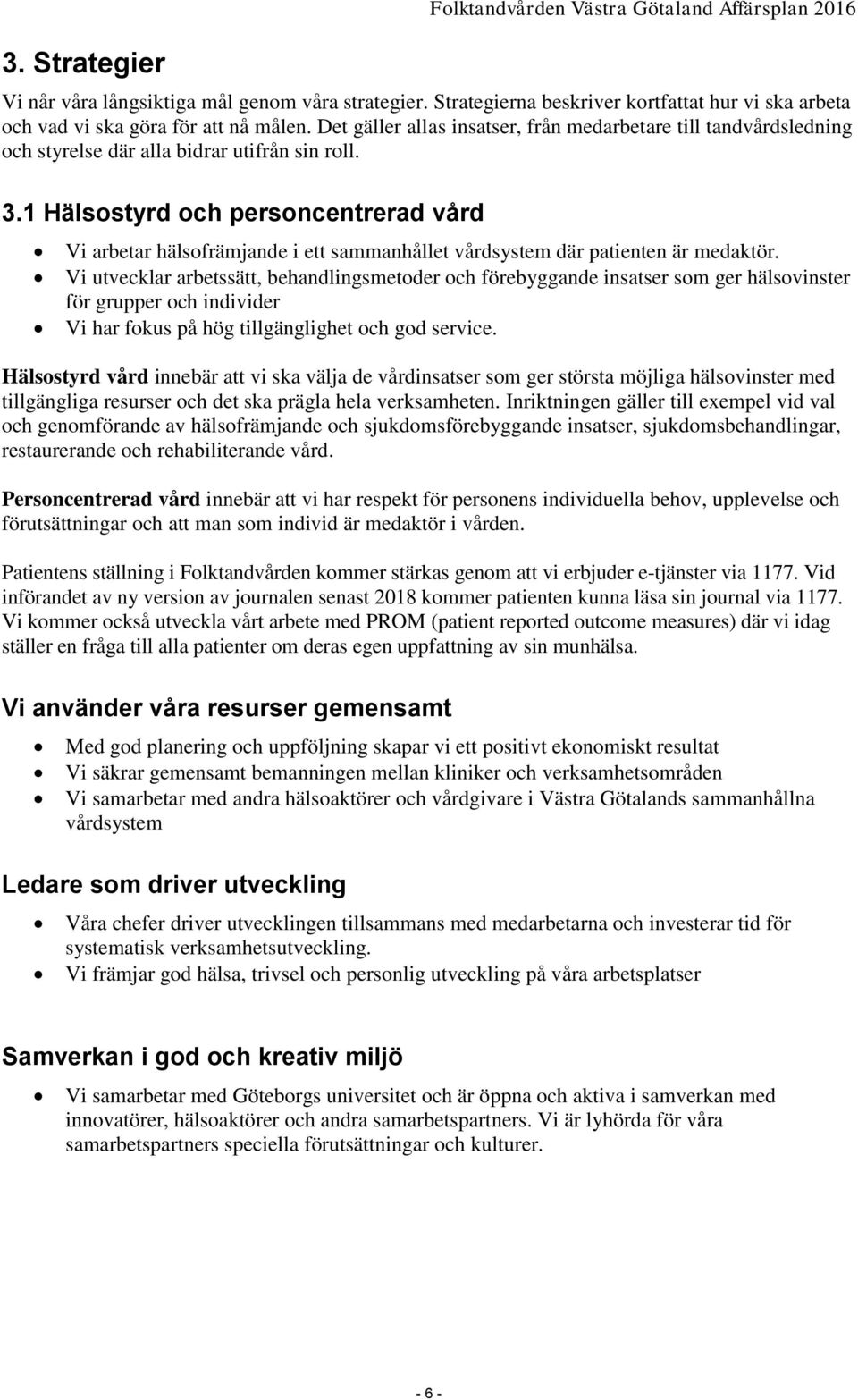 Det gäller allas insatser, från medarbetare till tandvårdsledning och styrelse där alla bidrar utifrån sin roll. 3.