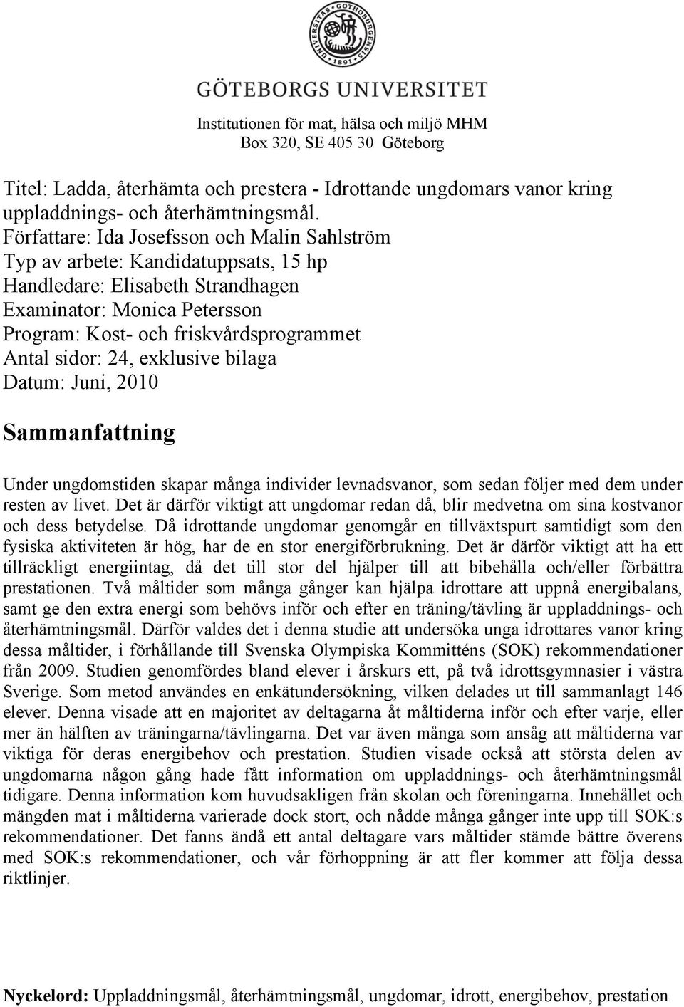 24, exklusive bilaga Datum: Juni, 2010 Sammanfattning Under ungdomstiden skapar många individer levnadsvanor, som sedan följer med dem under resten av livet.