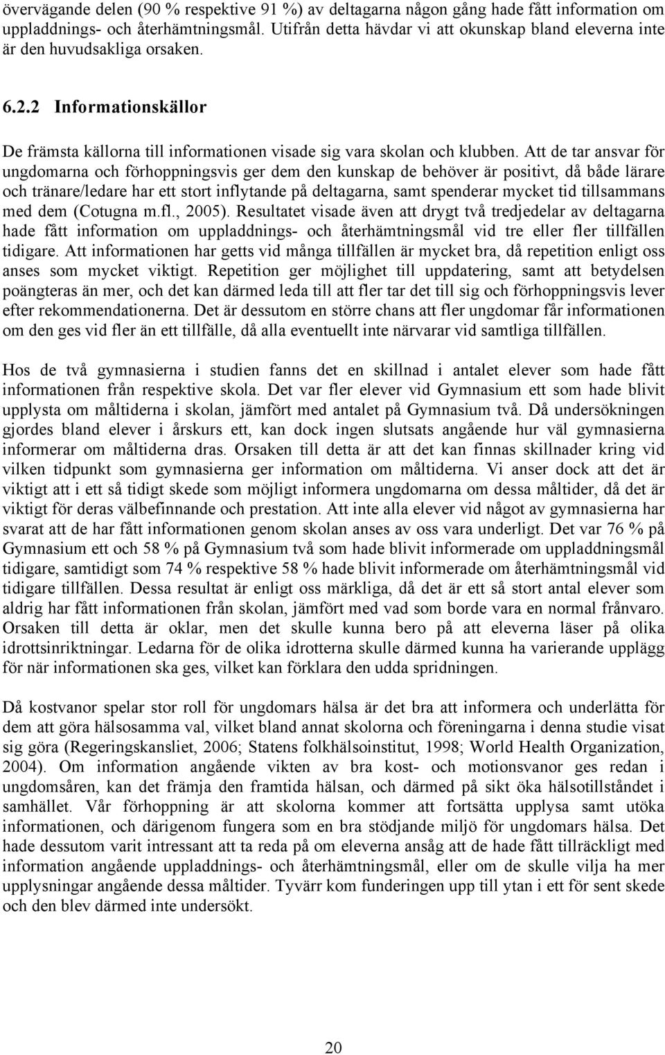 Att de tar ansvar för ungdomarna och förhoppningsvis ger dem den kunskap de behöver är positivt, då både lärare och tränare/ledare har ett stort inflytande på deltagarna, samt spenderar mycket tid