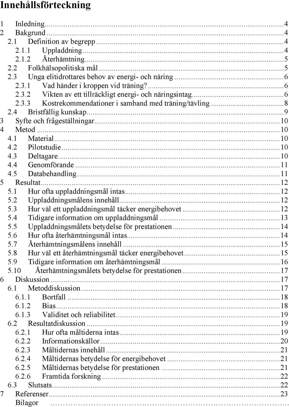 ..9 3 Syfte och frågeställningar...10 4 Metod...10 4.1 Material...10 4.2 Pilotstudie...10 4.3 Deltagare...10 4.4 Genomförande...11 4.5 Databehandling...11 5 Resultat...12 5.